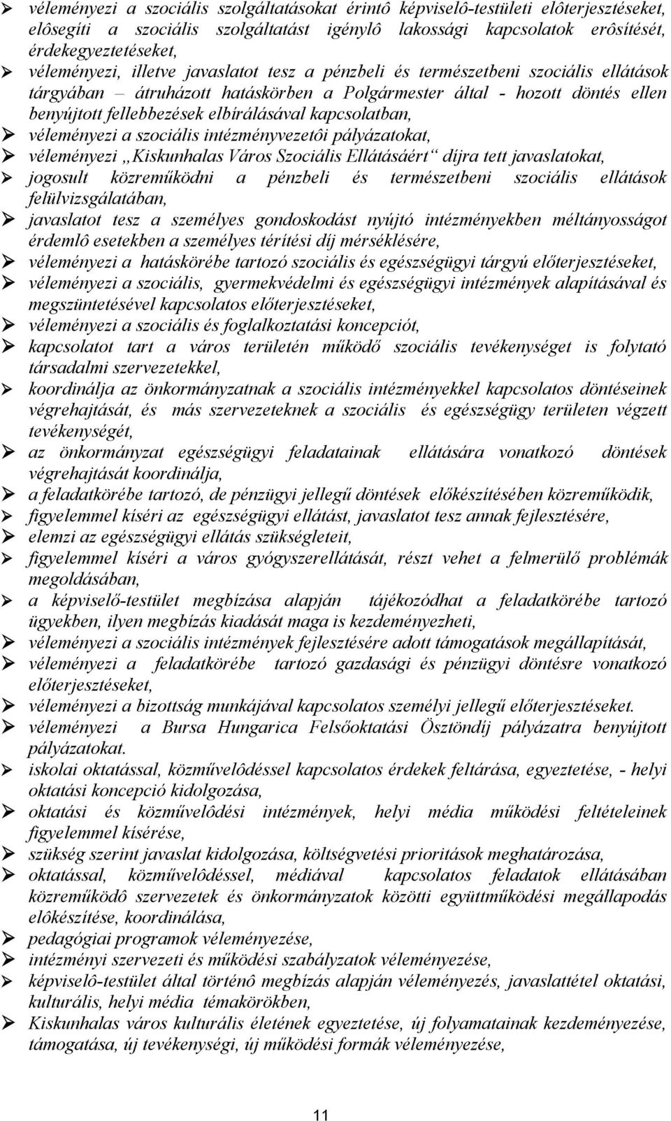 kapcsolatban, véleményezi a szociális intézményvezetôi pályázatokat, véleményezi Kiskunhalas Város Szociális Ellátásáért díjra tett javaslatokat, jogosult közreműködni a pénzbeli és természetbeni