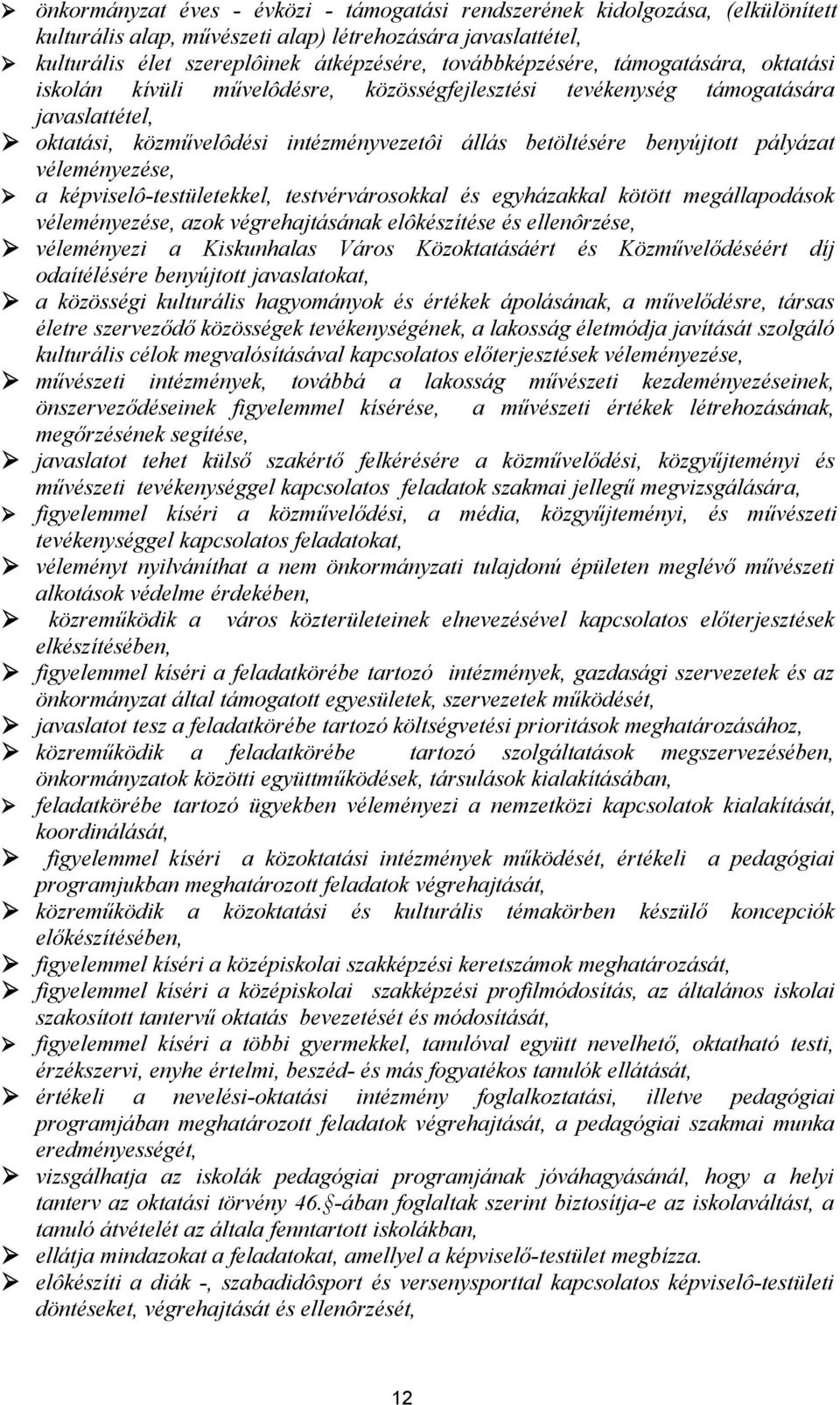 pályázat véleményezése, a képviselô-testületekkel, testvérvárosokkal és egyházakkal kötött megállapodások véleményezése, azok végrehajtásának elôkészítése és ellenôrzése, véleményezi a Kiskunhalas