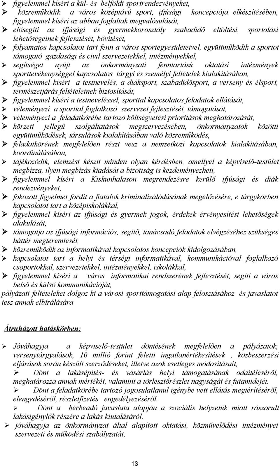 gazdasági és civil szervezetekkel, intézményekkel, segítséget nyújt az önkormányzati fenntartású oktatási intézmények sporttevékenységgel kapcsolatos tárgyi és személyi feltételek kialakításában,