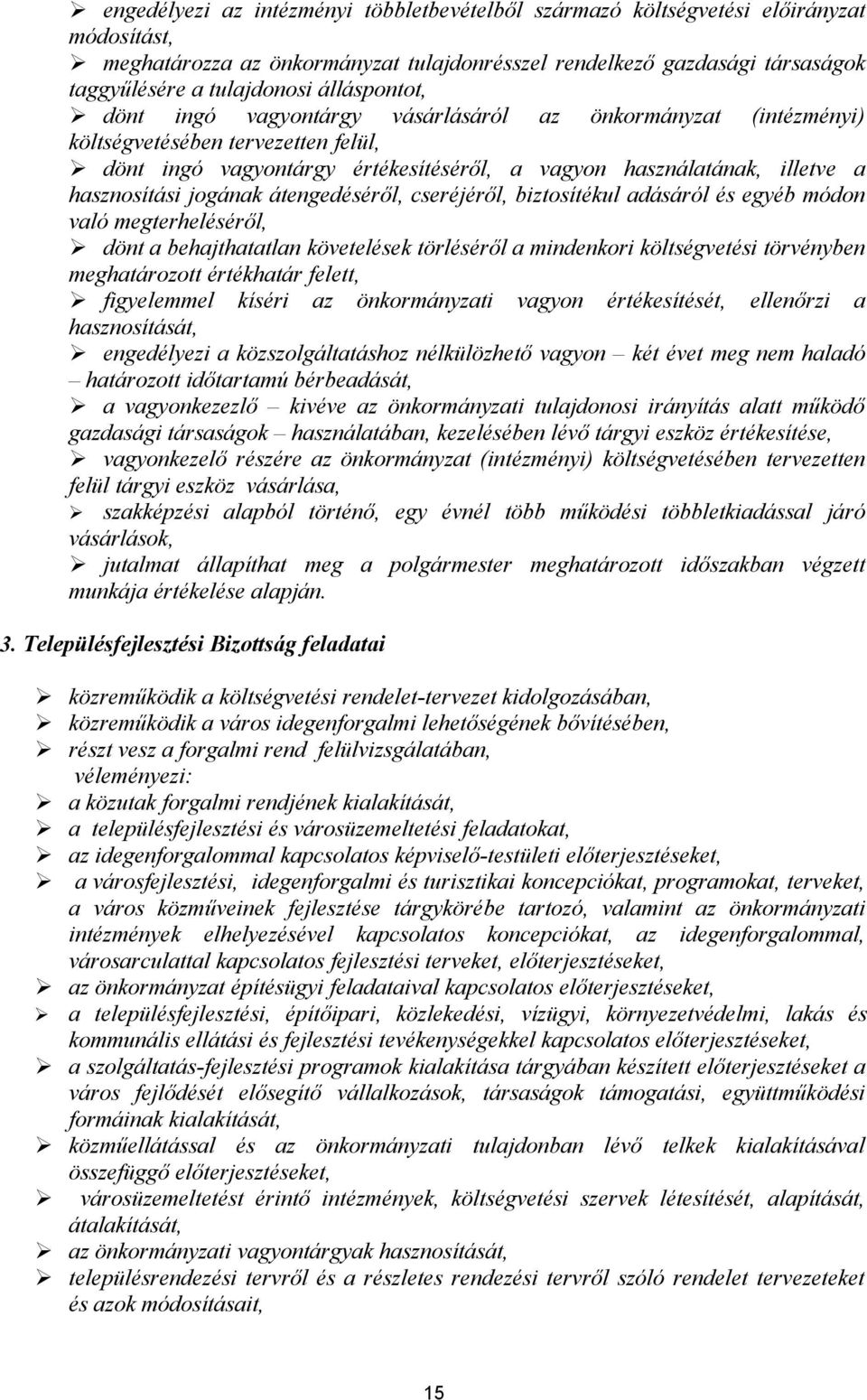 jogának átengedéséről, cseréjéről, biztosítékul adásáról és egyéb módon való megterheléséről, dönt a behajthatatlan követelések törléséről a mindenkori költségvetési törvényben meghatározott