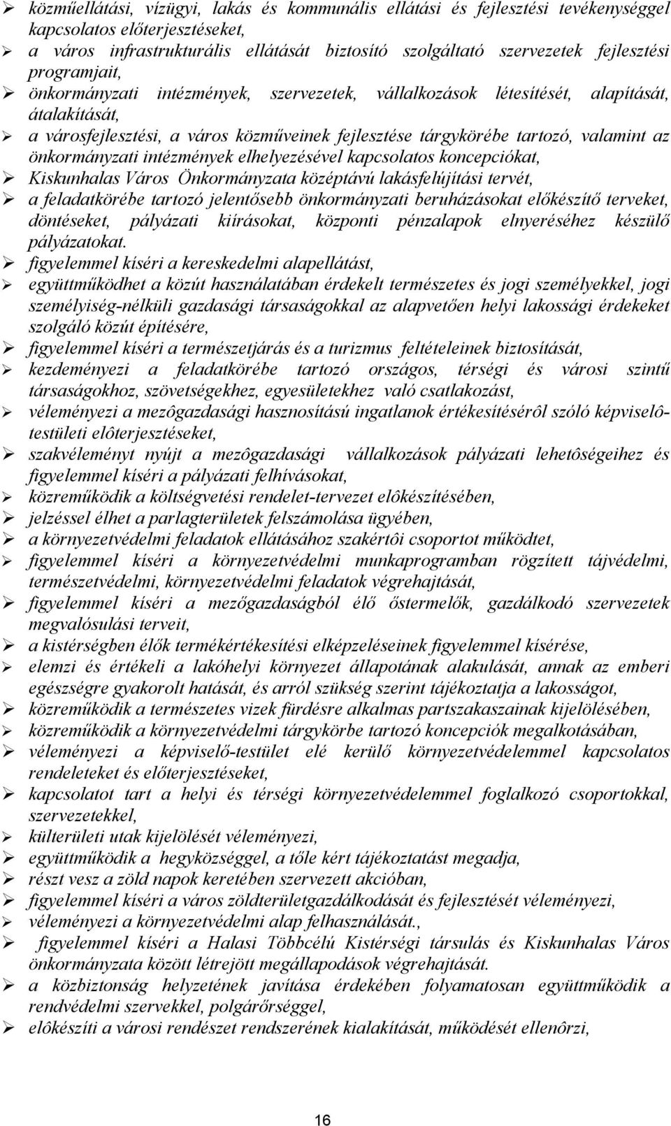 önkormányzati intézmények elhelyezésével kapcsolatos koncepciókat, Kiskunhalas Város Önkormányzata középtávú lakásfelújítási tervét, a feladatkörébe tartozó jelentősebb önkormányzati beruházásokat