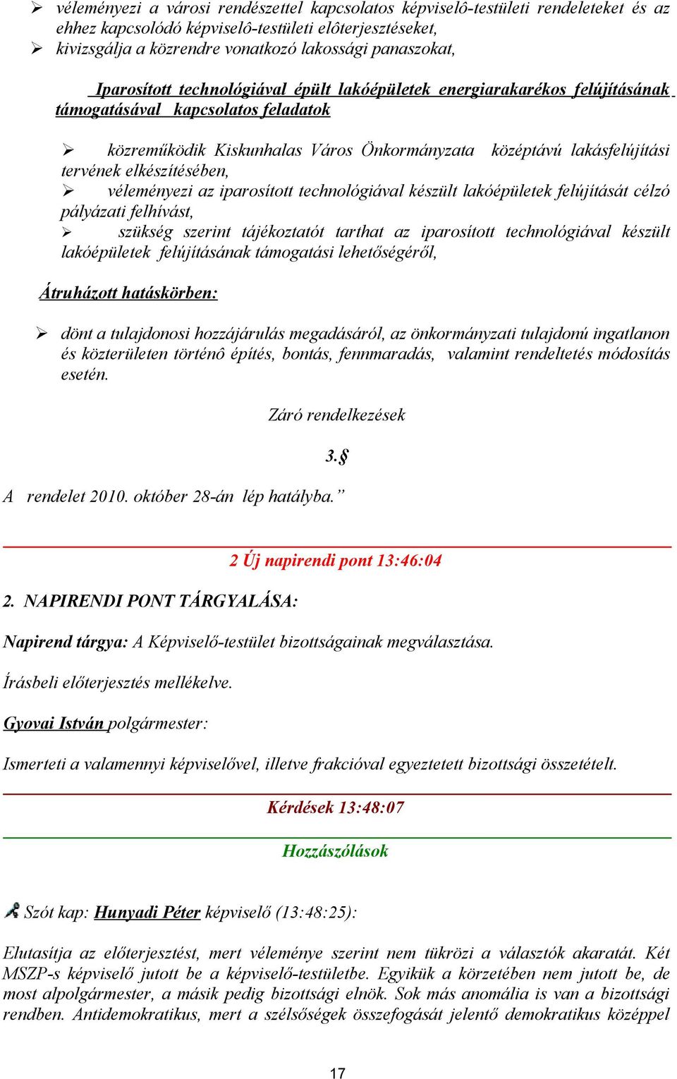 elkészítésében, véleményezi az iparosított technológiával készült lakóépületek felújítását célzó pályázati felhívást, szükség szerint tájékoztatót tarthat az iparosított technológiával készült