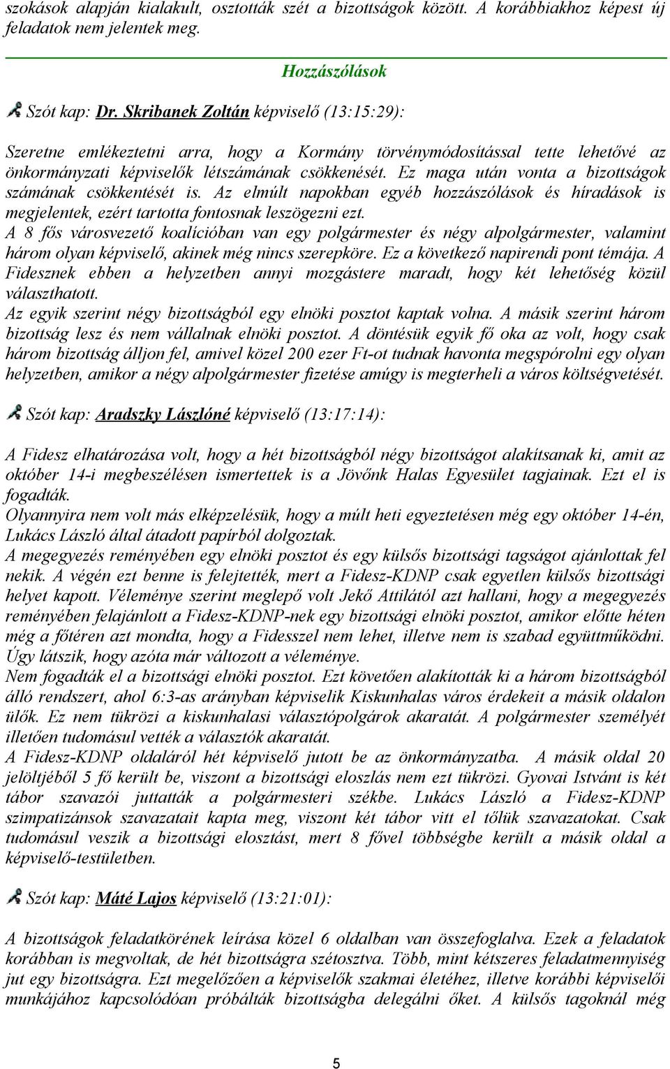 Ez maga után vonta a bizottságok számának csökkentését is. Az elmúlt napokban egyéb hozzászólások és híradások is megjelentek, ezért tartotta fontosnak leszögezni ezt.