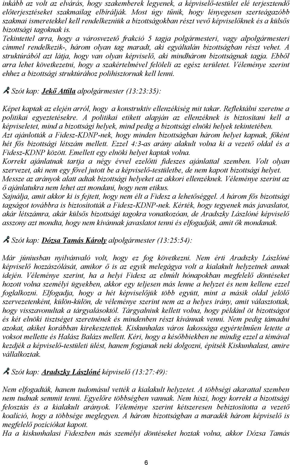 Tekintettel arra, hogy a városvezető frakció 5 tagja polgármesteri, vagy alpolgármesteri címmel rendelkezik-, három olyan tag maradt, aki egyáltalán bizottságban részt vehet.