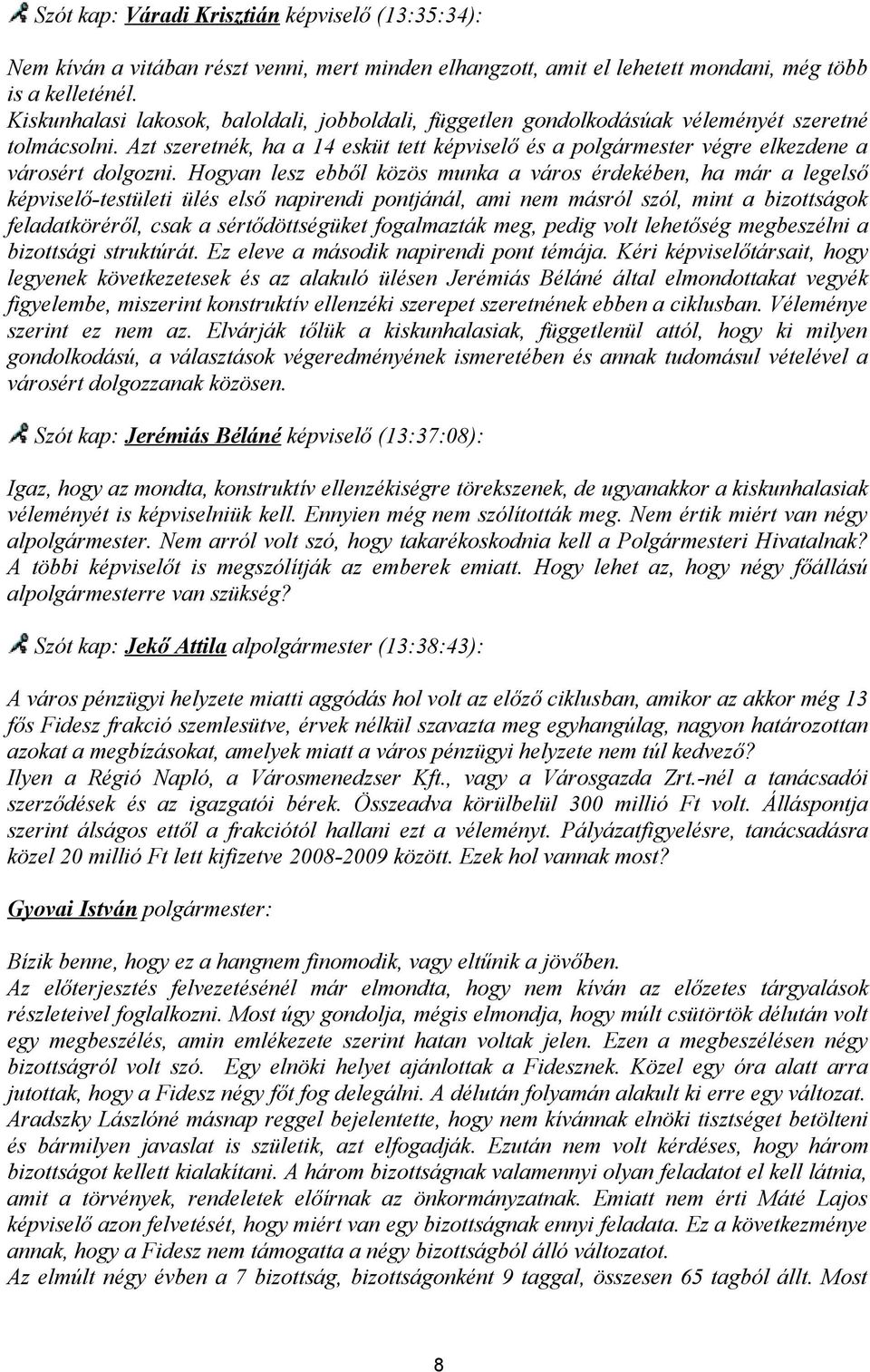 Azt szeretnék, ha a 14 esküt tett képviselő és a polgármester végre elkezdene a városért dolgozni.