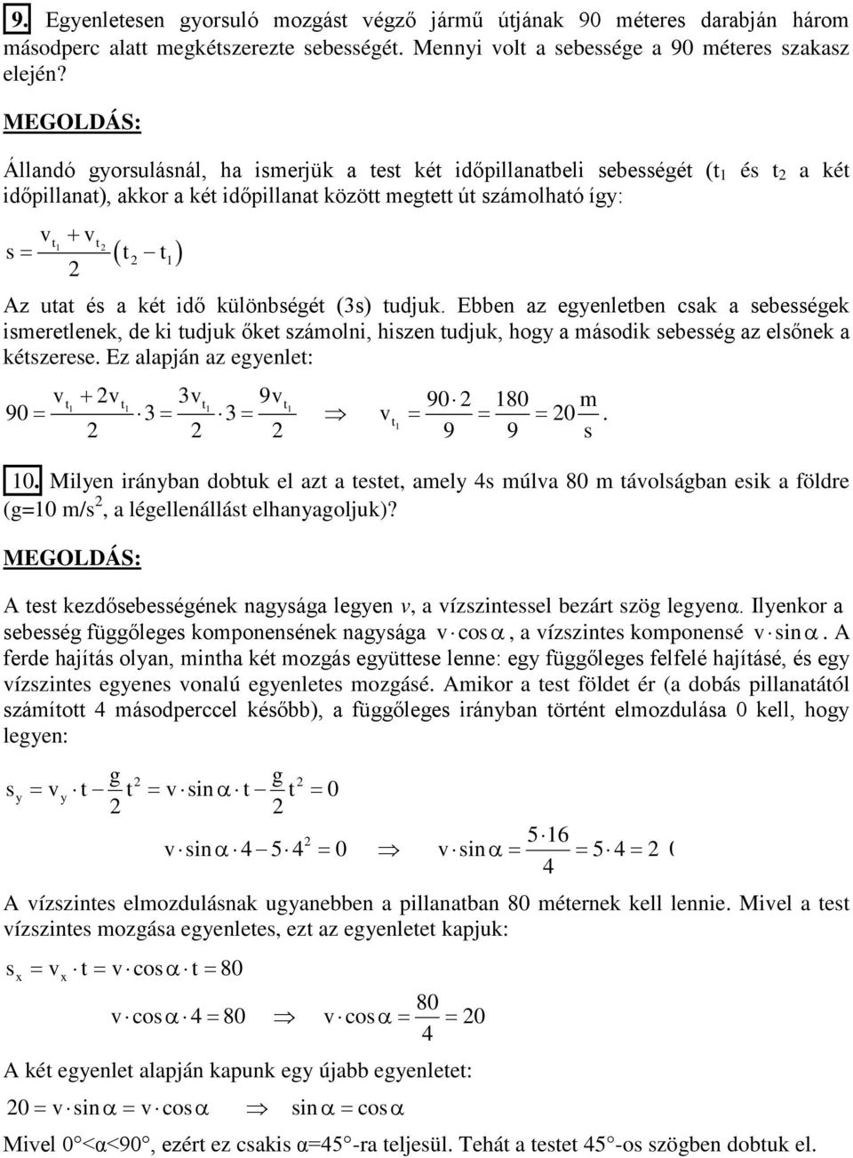 különbséét (3s) tudjuk. Ebben az eyenletben csak a sebesséek ismeretlenek, de ki tudjuk őket számolni, hiszen tudjuk, hoy a második sebessé az elsőnek a kétszerese.