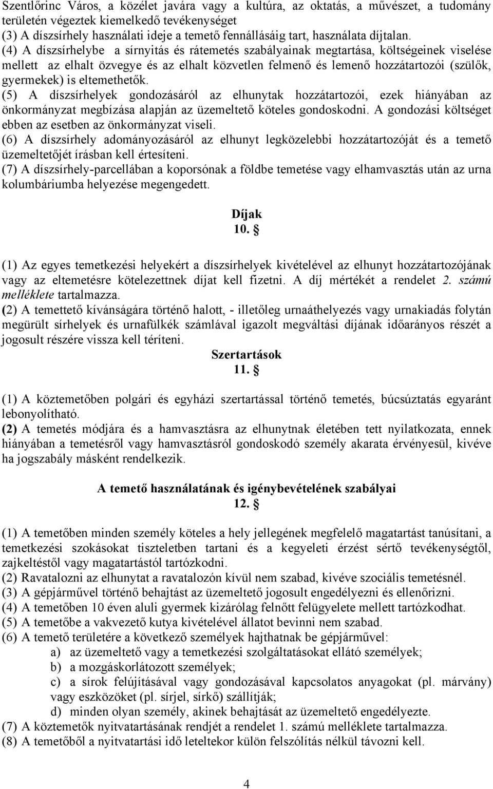 (4) A díszsírhelybe a sírnyitás és rátemetés szabályainak megtartása, költségeinek viselése mellett az elhalt özvegye és az elhalt közvetlen felmenő és lemenő hozzátartozói (szülők, gyermekek) is