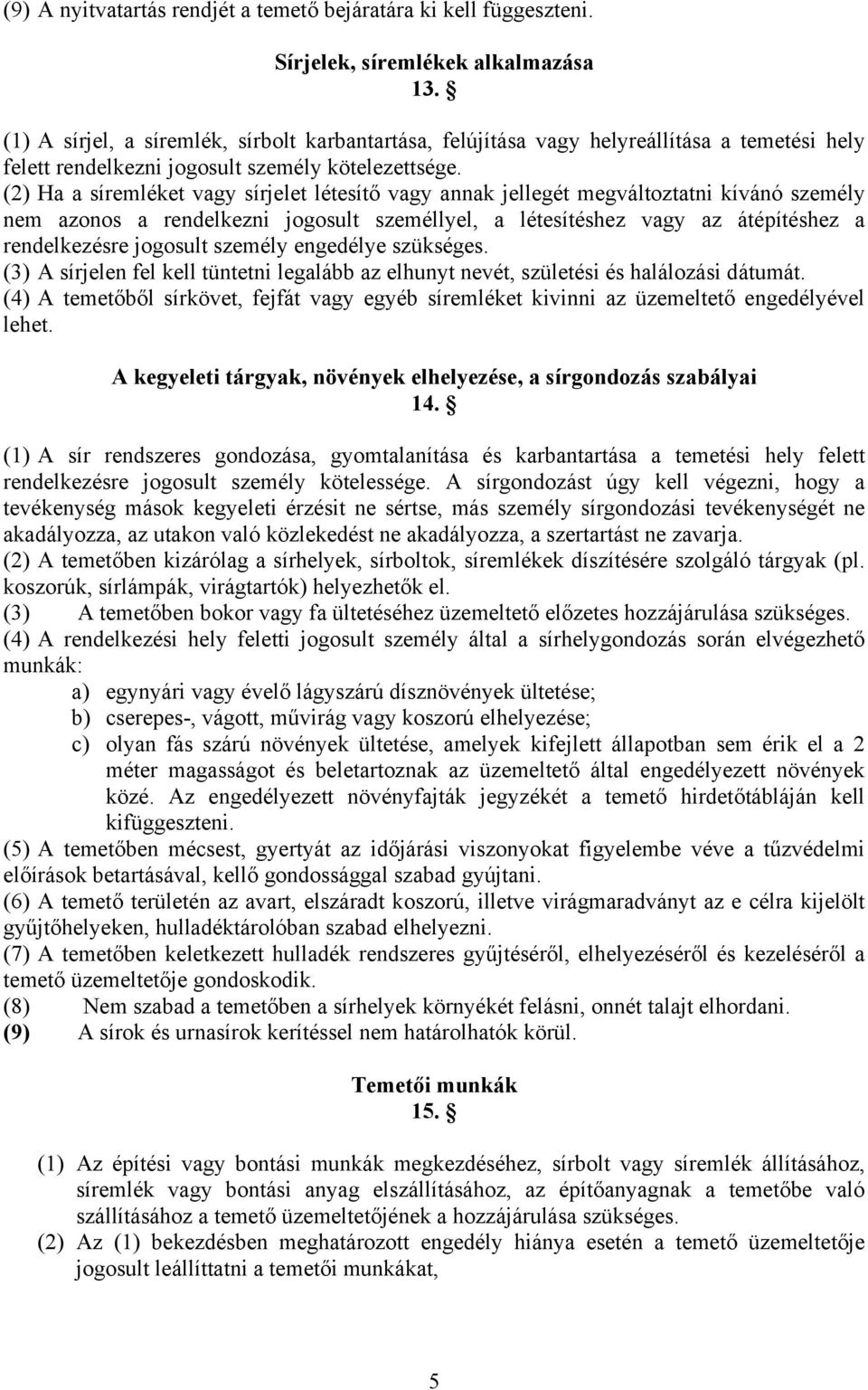 (2) Ha a síremléket vagy sírjelet létesítő vagy annak jellegét megváltoztatni kívánó személy nem azonos a rendelkezni jogosult személlyel, a létesítéshez vagy az átépítéshez a rendelkezésre jogosult