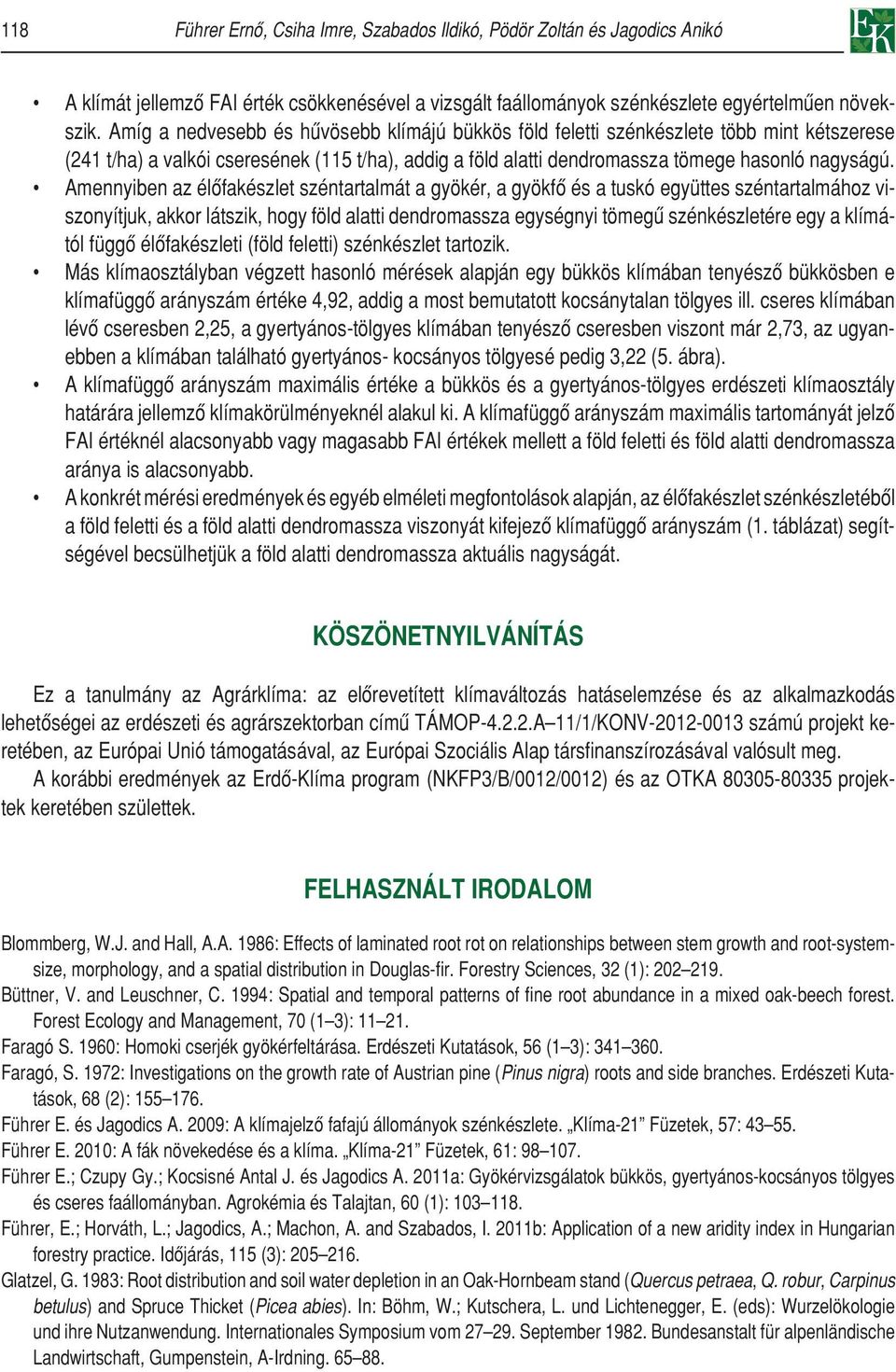 Amennyiben az élôfakészlet széntartalmát a gyökér, a gyökfô és a tuskó együttes széntartalmához viszonyítjuk, akkor látszik, hogy föld alatti dendromassza egységnyi tömegû szénkészletére egy a