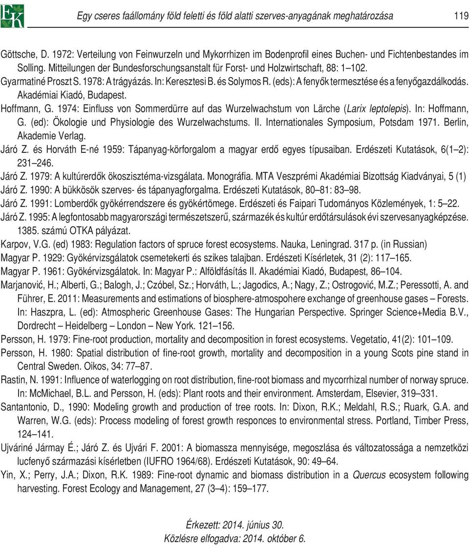 Gyarmatiné Proszt S. 1978: A trágyázás. In: Keresztesi B. és Solymos R. (eds): A fenyôk termesztése és a fenyôgazdálkodás. Akadémiai Kiadó, Budapest. Hoffmann, G.