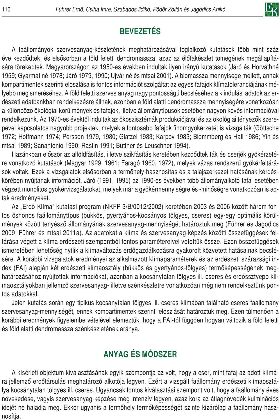 Magyarországon az 1950-es években indultak ilyen irányú kutatások (Járó és Horváthné 1959; Gyarmatiné 1978; Járó 1979, 1990; Ujváriné és mtsai 2001).