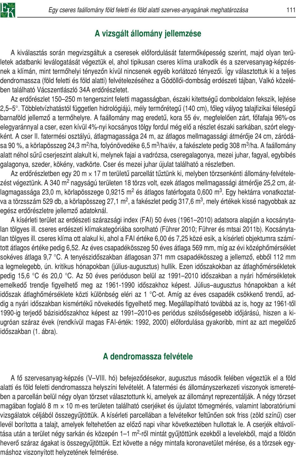 tényezôi. Így választottuk ki a teljes dendromassza (föld feletti és föld alatti) felvételezéséhez a Gödöllôi-dombság erdészeti tájban, Valkó közelében található Vácszentlászló 34A erdôrészletet.