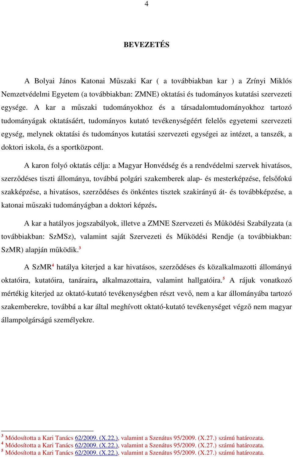 kutatási szervezeti egységei az intézet, a tanszék, a doktori iskola, és a sportközpont.