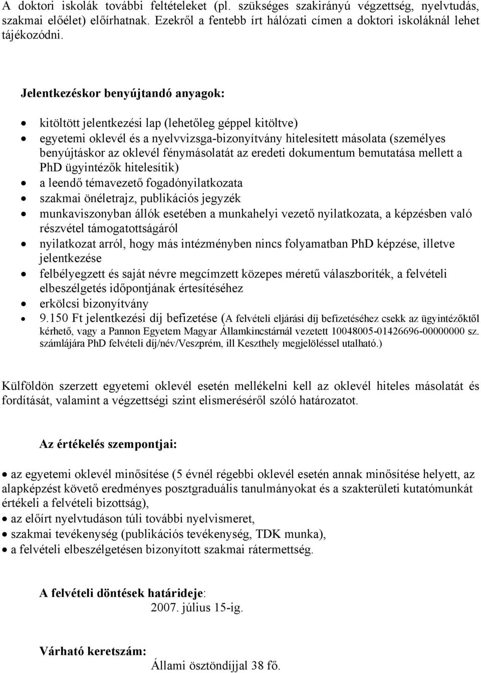 fénymásolatát az eredeti dokumentum bemutatása mellett a PhD ügyintézők hitelesítik) a leendő témavezető fogadónyilatkozata szakmai önéletrajz, publikációs jegyzék munkaviszonyban állók esetében a