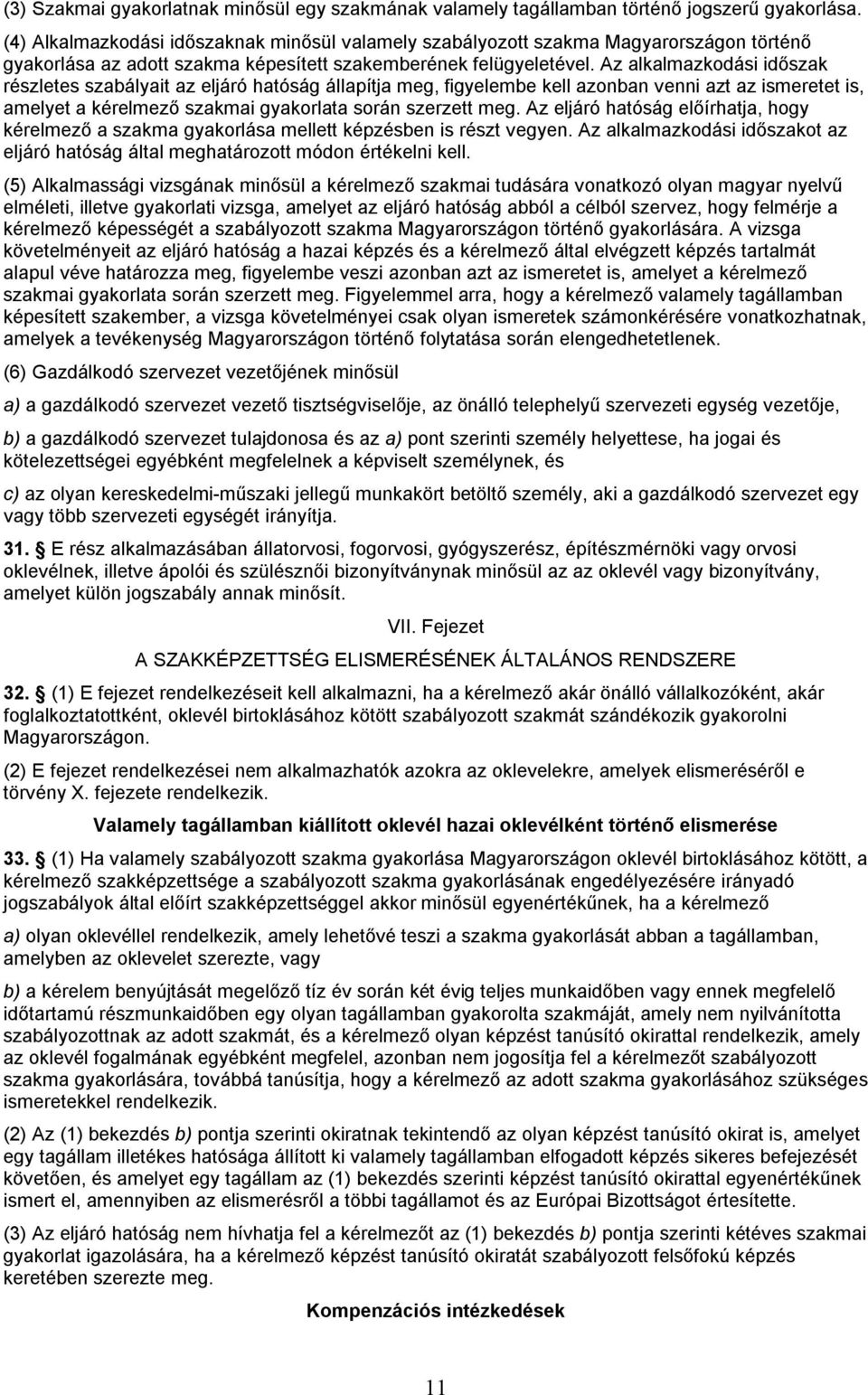 Az alkalmazkodási időszak részletes szabályait az eljáró hatóság állapítja meg, figyelembe kell azonban venni azt az ismeretet is, amelyet a kérelmező szakmai gyakorlata során szerzett meg.