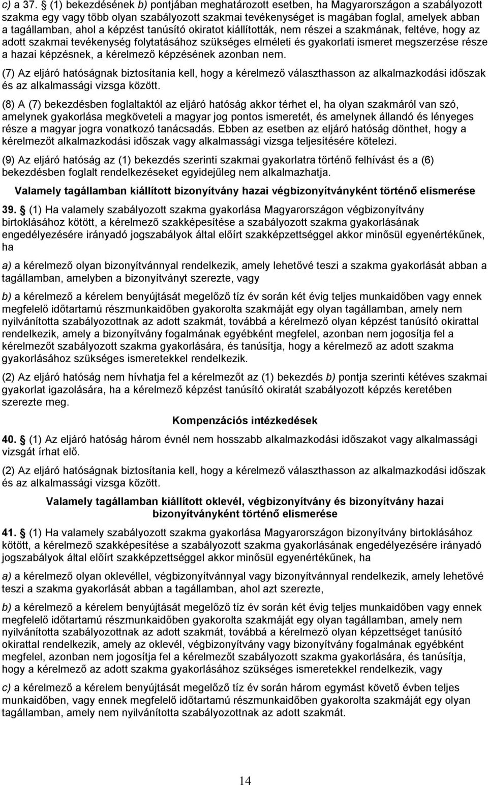 ahol a képzést tanúsító okiratot kiállították, nem részei a szakmának, feltéve, hogy az adott szakmai tevékenység folytatásához szükséges elméleti és gyakorlati ismeret megszerzése része a hazai