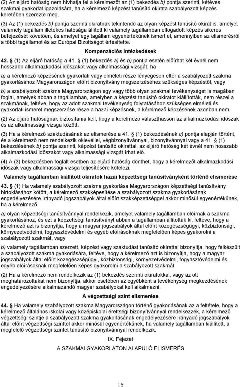 (3) Az (1) bekezdés b) pontja szerinti okiratnak tekintendő az olyan képzést tanúsító okirat is, amelyet valamely tagállam illetékes hatósága állított ki valamely tagállamban elfogadott képzés