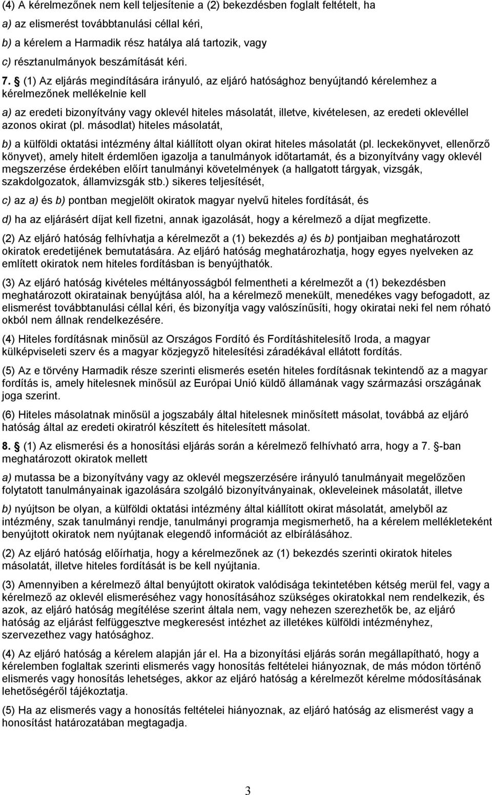 (1) Az eljárás megindítására irányuló, az eljáró hatósághoz benyújtandó kérelemhez a kérelmezőnek mellékelnie kell a) az eredeti bizonyítvány vagy oklevél hiteles másolatát, illetve, kivételesen, az