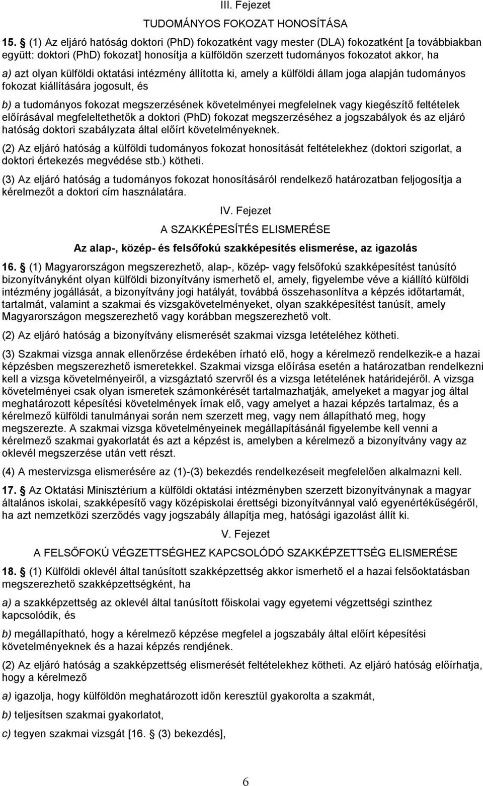 külföldi oktatási intézmény állította ki, amely a külföldi állam joga alapján tudományos fokozat kiállítására jogosult, és b) a tudományos fokozat megszerzésének követelményei megfelelnek vagy