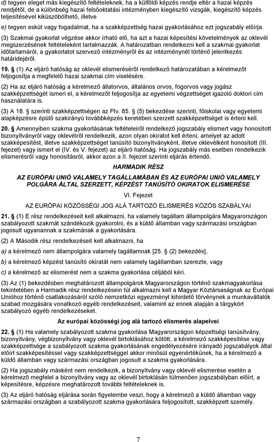 (3) Szakmai gyakorlat végzése akkor írható elő, ha azt a hazai képesítési követelmények az oklevél megszerzésének feltételeként tartalmazzák.