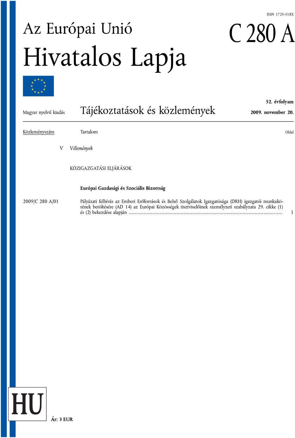 Közleményszám Tartalom Oldal V Vélemények KÖZIGAZGATÁSI ELJÁRÁSOK Európai Gazdasági és Szociális Bizottság 2009/C 280 A/01