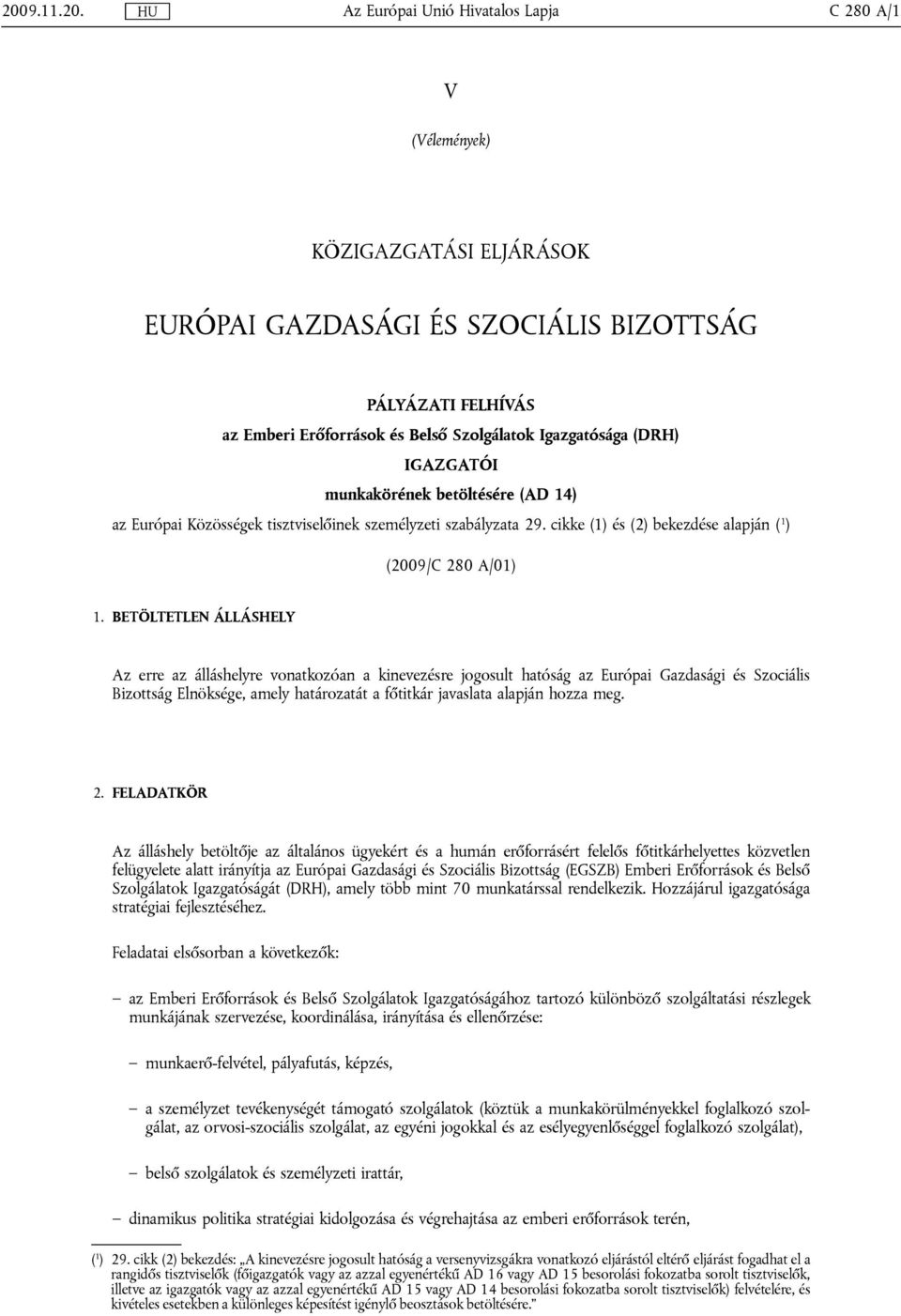 BETÖLTETLEN ÁLLÁSHELY Az erre az álláshelyre vonatkozóan a kinevezésre jogosult hatóság az Európai Gazdasági és Szociális Bizottság Elnöksége, amely határozatát a főtitkár javaslata alapján hozza meg.