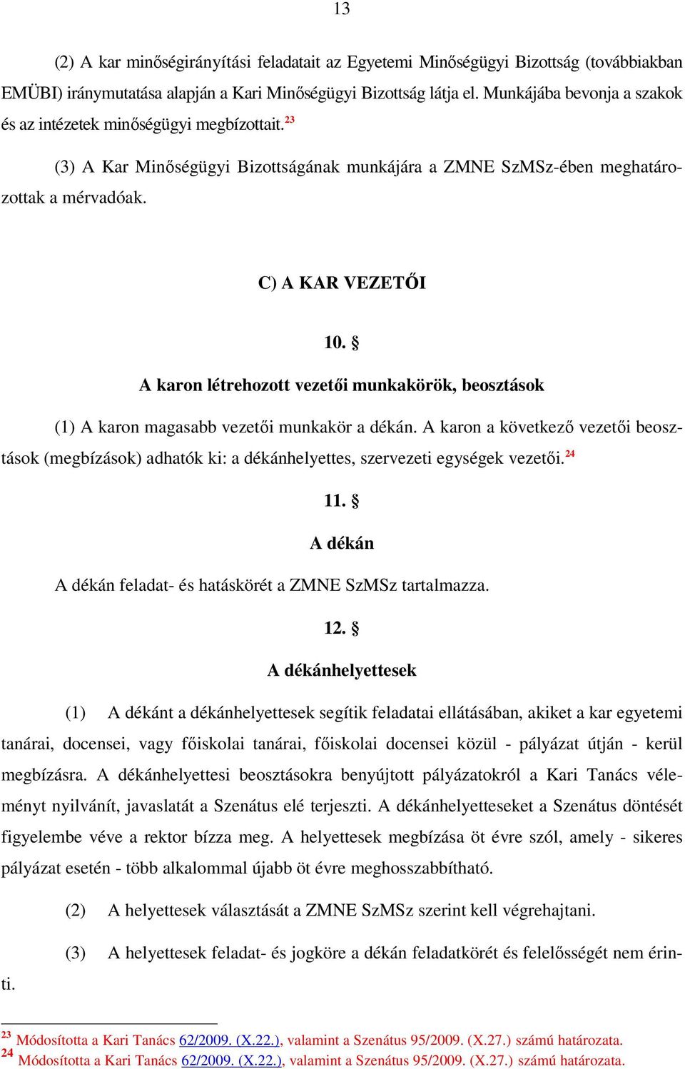 A karon létrehozott vezetői munkakörök, beosztások (1) A karon magasabb vezetői munkakör a dékán.