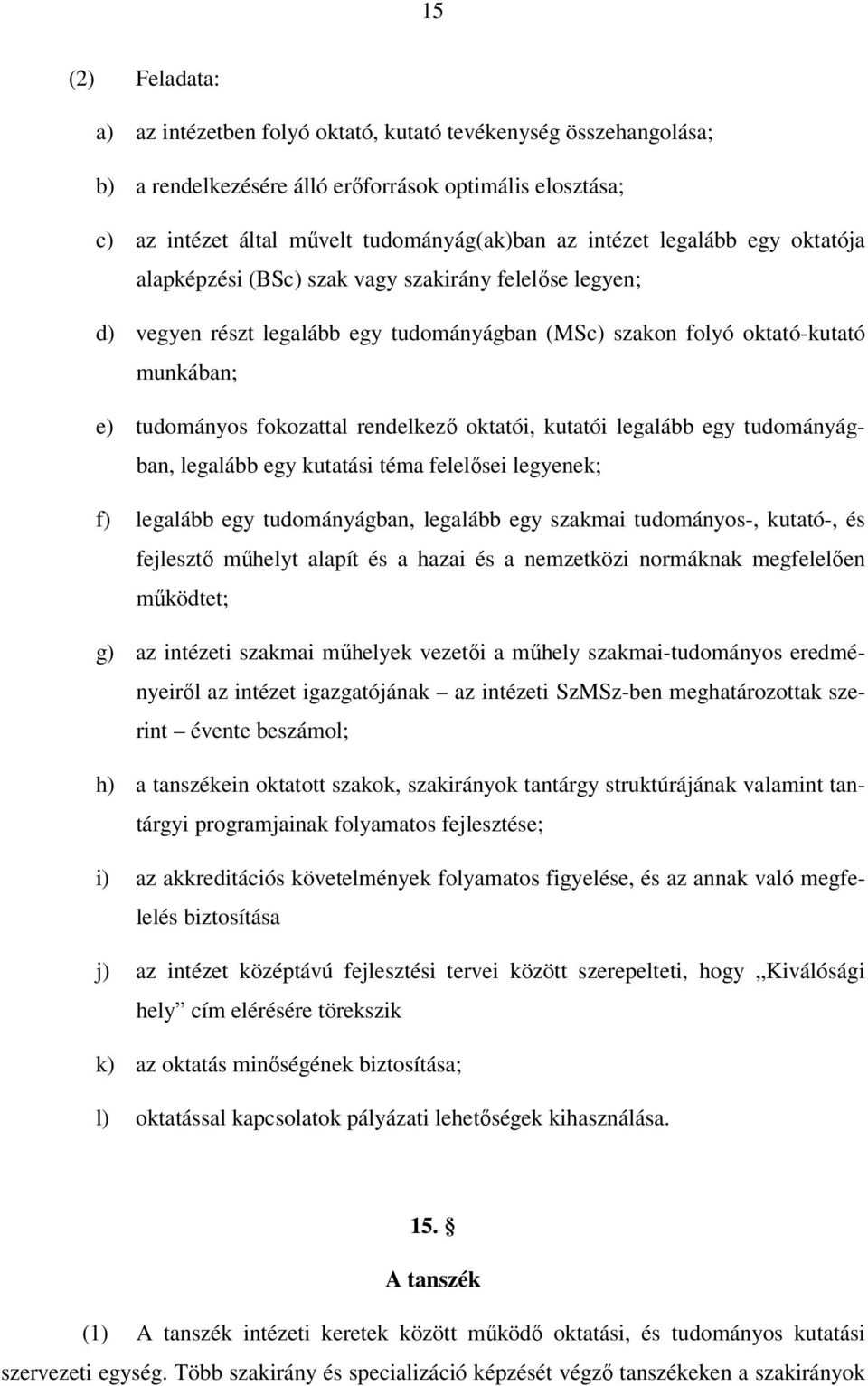 oktatói, kutatói legalább egy tudományágban, legalább egy kutatási téma felelősei legyenek; f) legalább egy tudományágban, legalább egy szakmai tudományos-, kutató-, és fejlesztő műhelyt alapít és a