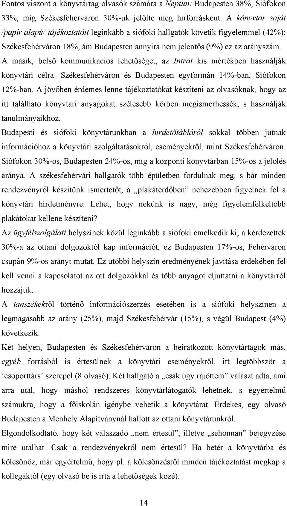 A másik, belső kommunikációs lehetőséget, az Intrát kis mértékben használják könyvtári célra: Székesfehérváron és Budapesten egyformán 14%-ban, Siófokon 12%-ban.