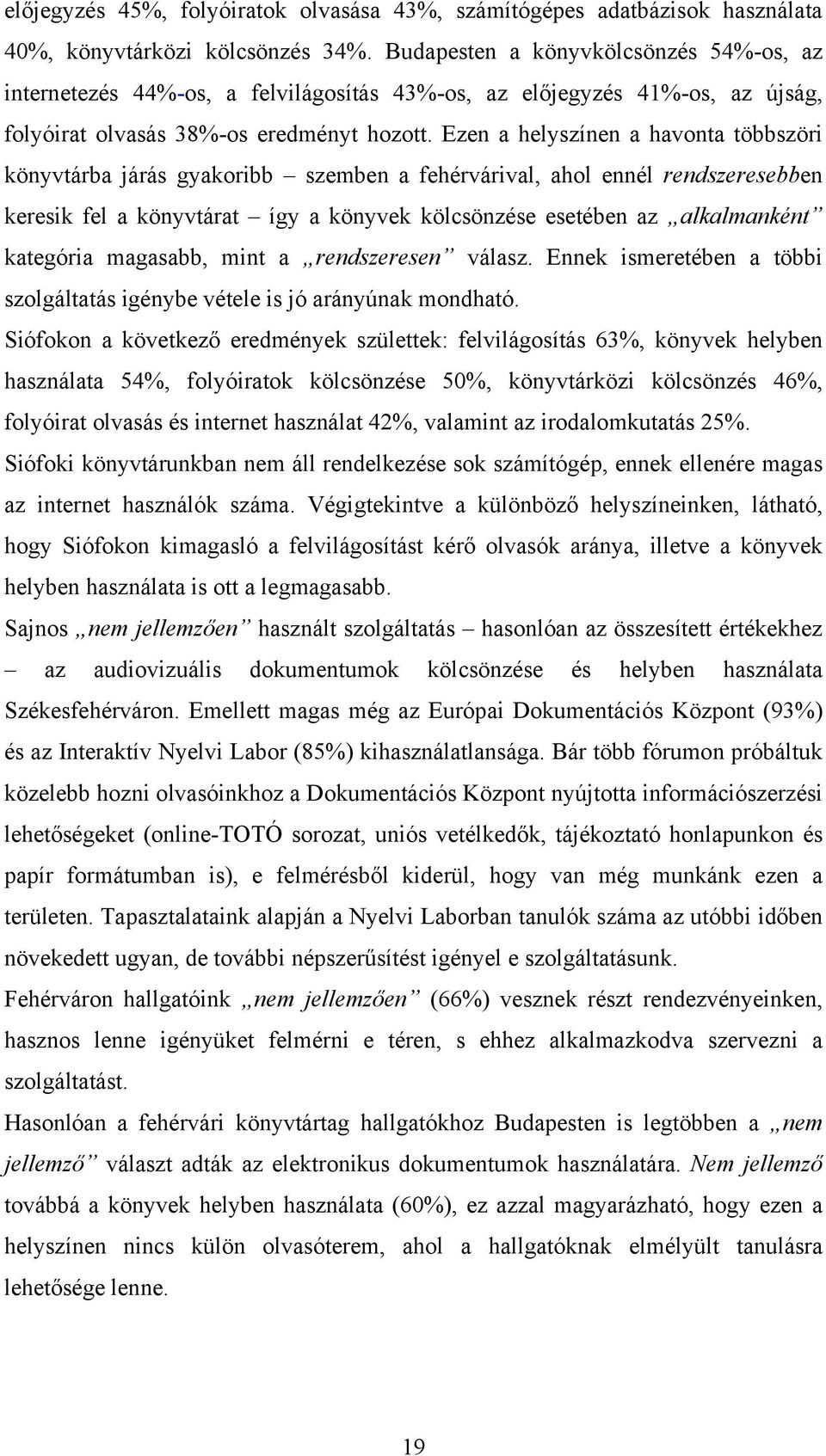 Ezen a helyszínen a havonta többszöri könyvtárba járás gyakoribb szemben a fehérvárival, ahol ennél rendszeresebben keresik fel a könyvtárat így a könyvek kölcsönzése esetében az alkalmanként