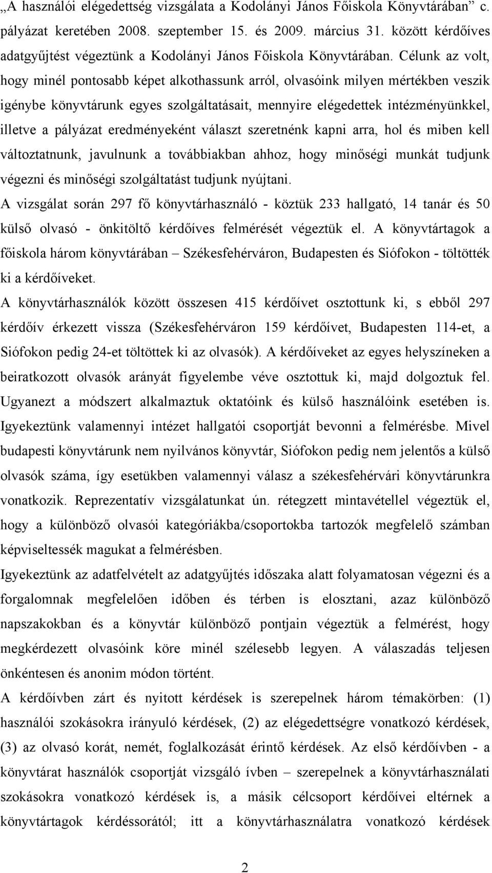 Célunk az volt, hogy minél pontosabb képet alkothassunk arról, olvasóink milyen mértékben veszik igénybe könyvtárunk egyes szolgáltatásait, mennyire ek intézményünkkel, illetve a pályázat