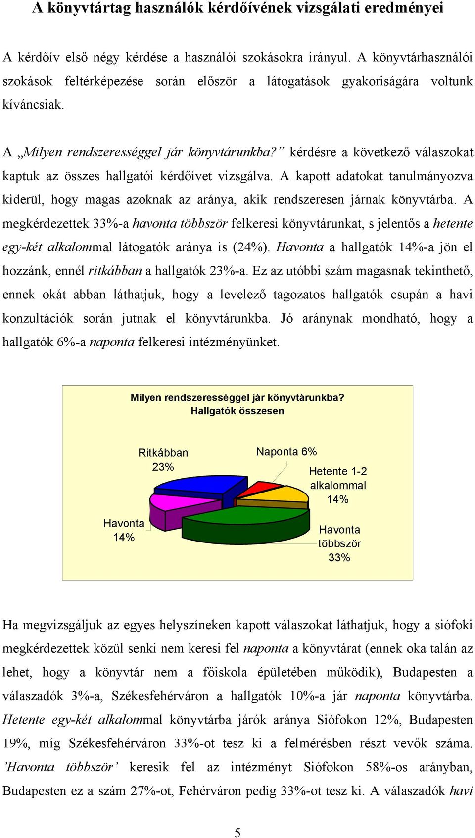 kérdésre a következő válaszokat kaptuk az összes hallgatói kérdőívet vizsgálva. A kapott adatokat tanulmányozva kiderül, hogy magas azoknak az aránya, akik rendszeresen járnak könyvtárba.