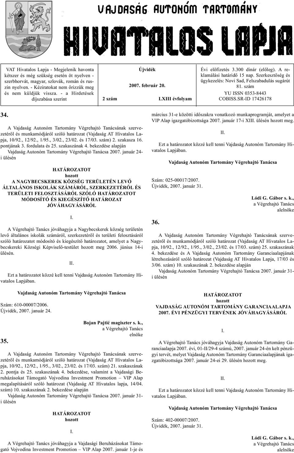 szám YU ISSN 0353-8443 COBISS.SR-ID 17426178 34. 10/92., 12/92., 1/95., 3/02., 23/02. és 17/03. szám) 2. szakasza 16. pontjának 3. fordulata és 25. szakaszának 4. bekezdése alapján 2007.