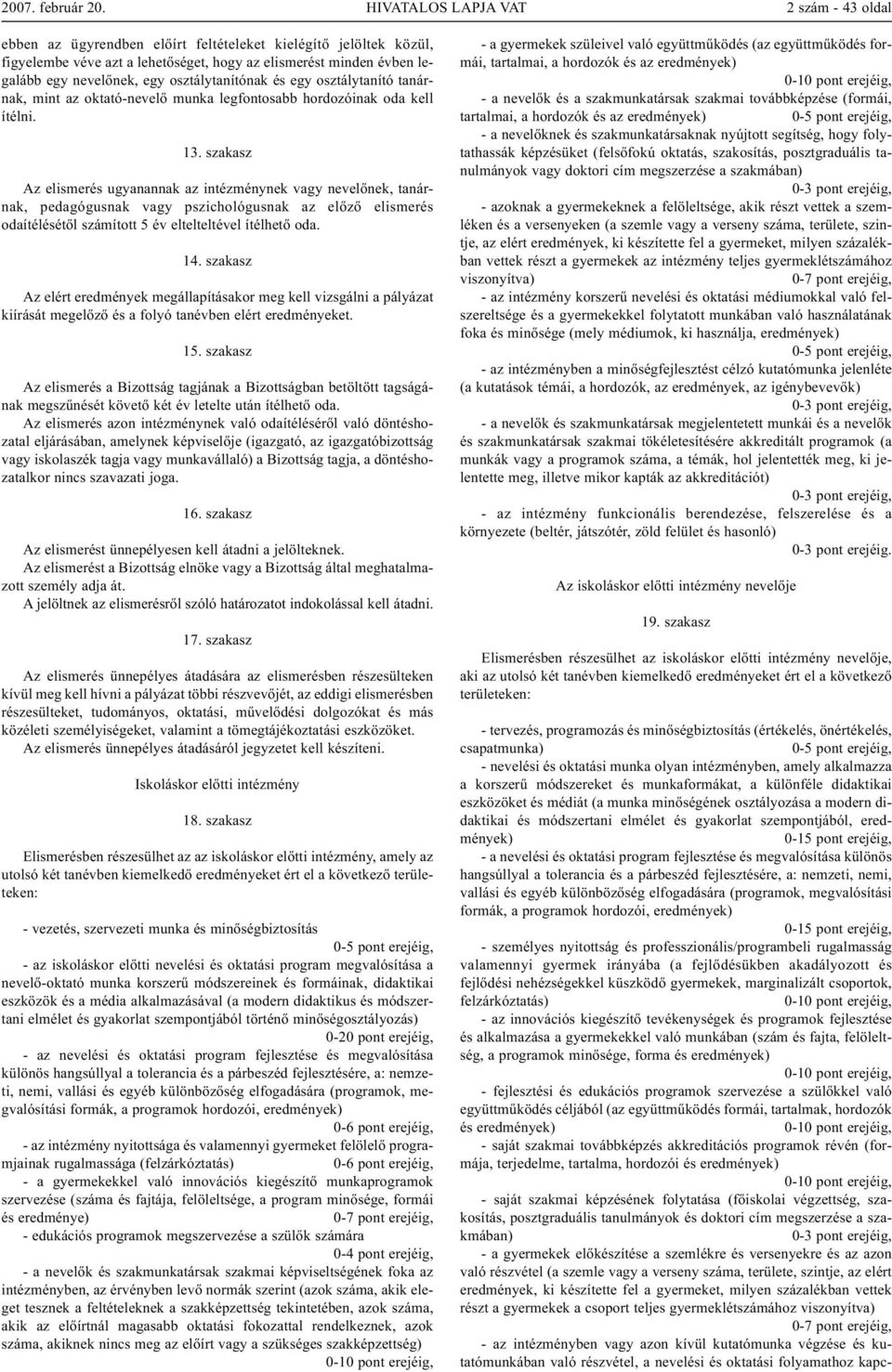 szakasz Az elismerés ugyanannak az intézménynek vagy nevelőnek, tanárnak, pedagógusnak vagy pszichológusnak az előző elismerés odaítélésétől számított 5 év eltelteltével ítélhető oda. 14.