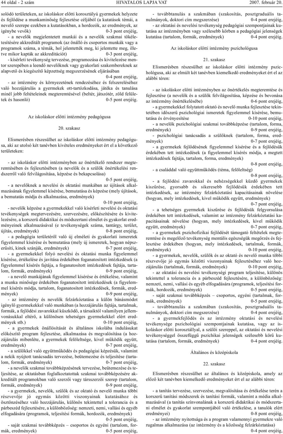 a programok száma, a témák, hol jelentették meg, ki jelentette meg, illetve mikor kapták az akkreditációt) - kísérleti tevékenység tervezése, programozása és kivitelezése mentor szerepében a leendő