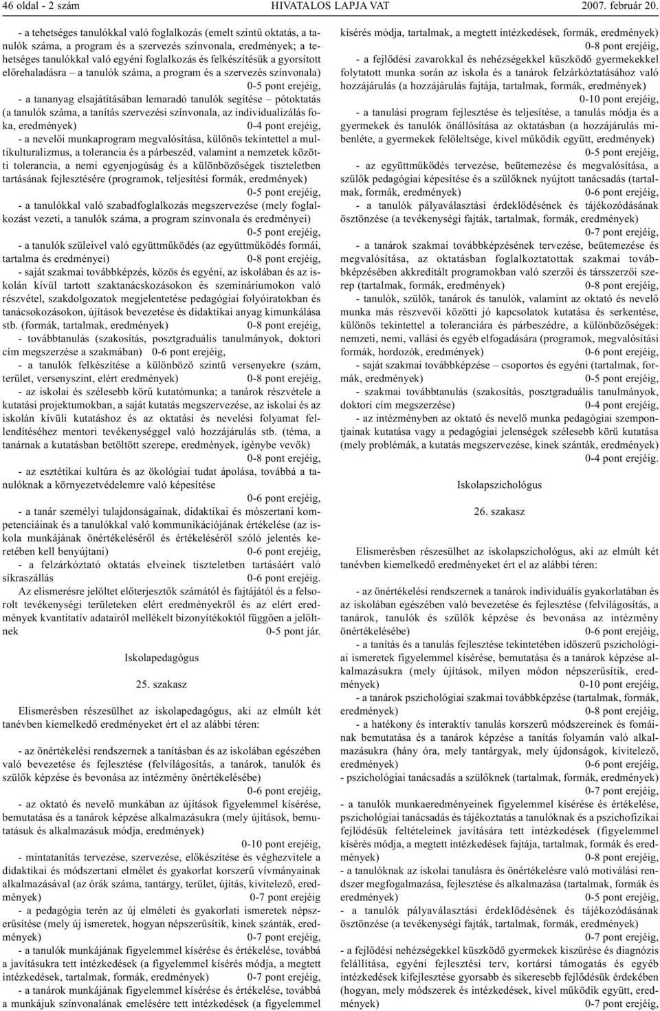 száma, a tanítás szervezési színvonala, az individualizálás foka, - a nevelői munkaprogram megvalósítása, különös tekintettel a multikulturalizmus, a tolerancia és a párbeszéd, valamint a nemzetek