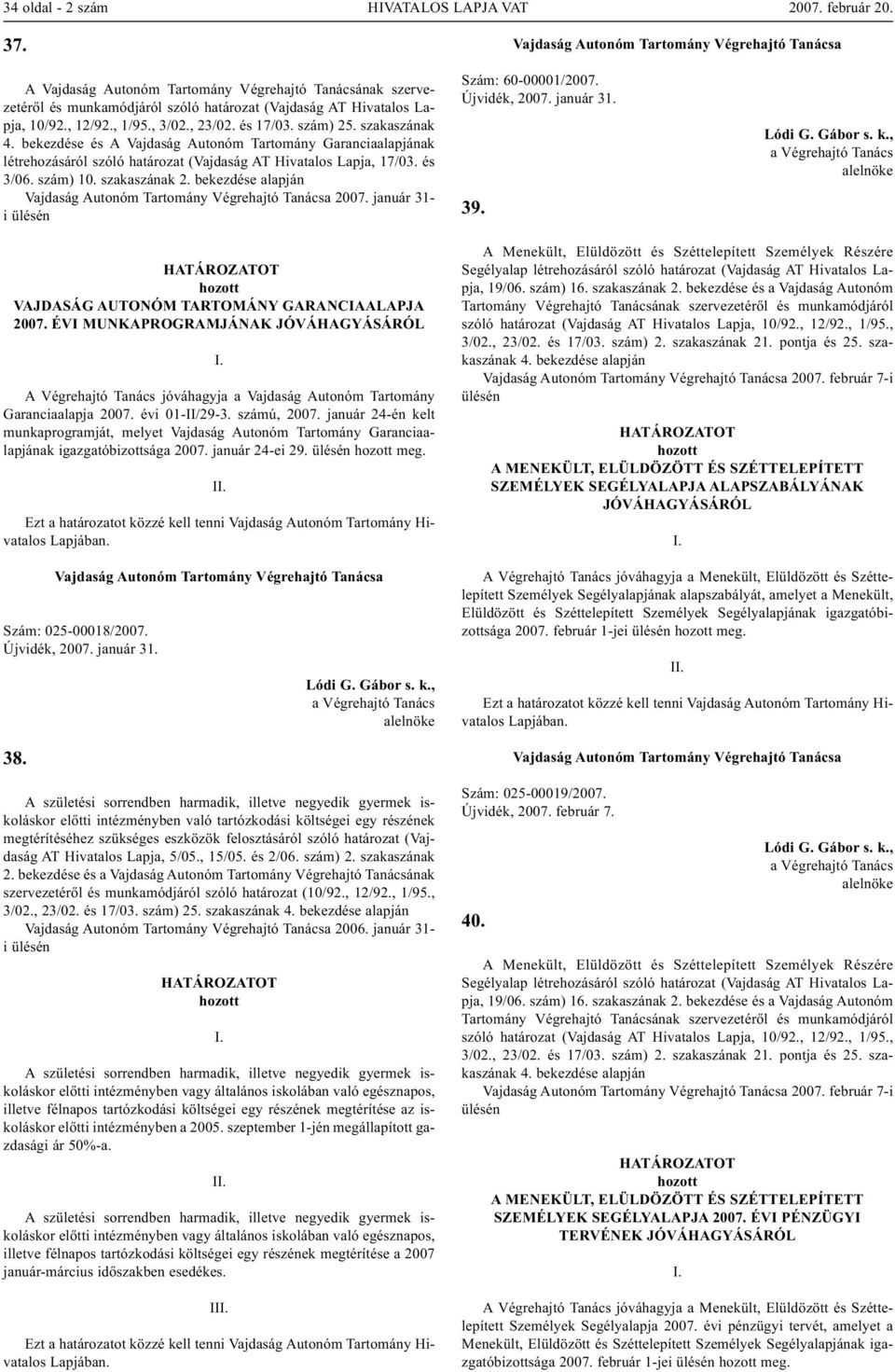 január 31- i Szám: 60-00001/2007. Újvidék, 2007. január 31. 39. Lódi G. Gábor s. k., VAJDASÁG AUTONÓM TARTOMÁNY GARANCIAALAPJA 2007.