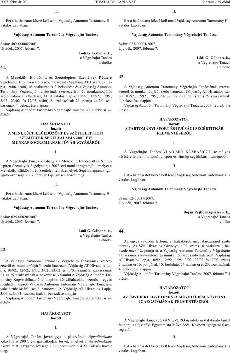 bekezdése és a Vajdaság Autonóm Tartomány Végrehajtó Tanácsának szervezetéről és munkamódjáról szóló határozat (Vajdaság AT Hivatalos Lapja, 10/92., 12/92., 1/95., 3/02., 23/02. és 17/03. szám) 2.