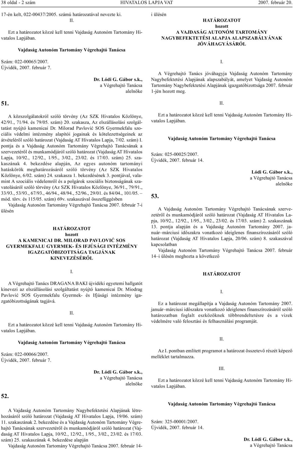 A Végrehajtó Tanács jóváhagyja Vajdaság Autonóm Tartomány Nagybefektetési Alapjának alapszabályát, amelyet Vajdaság Autonóm Tartomány Nagybefektetési Alapjának igazgatóbizottsága 2007.
