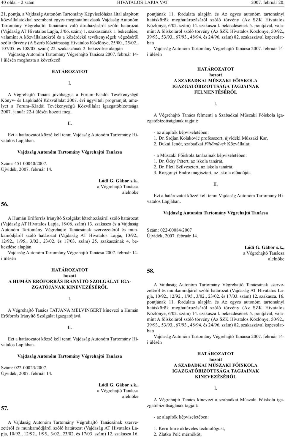 (Vajdaság AT Hivatalos Lapja, 3/06. szám) 1. szakaszának 1. bekezdése, valamint A közvállalatokról és a közérdekű tevékenységek végzéséről szóló törvény (A Szerb Köztársaság Hivatalos Közlönye, 25/00.