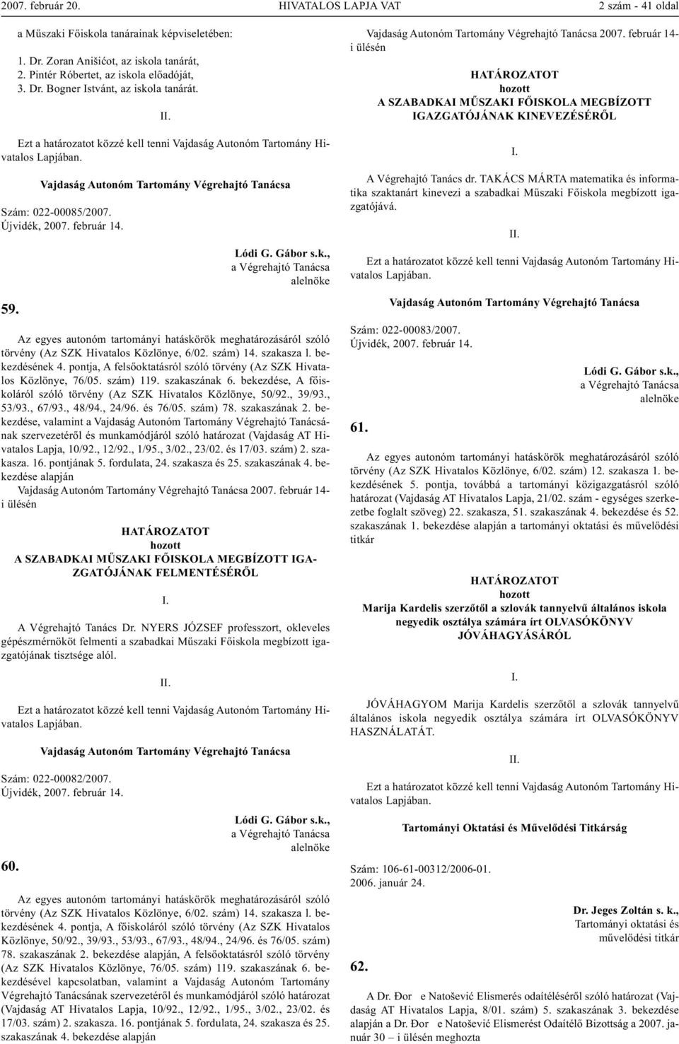 pontja, A felsőoktatásról szóló törvény (Az SZK Hivatalos Közlönye, 76/05. szám) 119. szakaszának 6. bekezdése, A főiskoláról szóló törvény (Az SZK Hivatalos Közlönye, 50/92., 39/93., 53/93., 67/93.