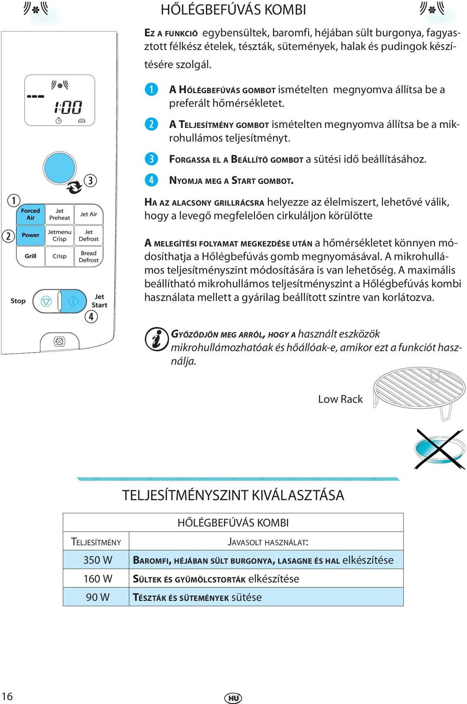 FORGASSA EL A BEÁLLÍTÓ GOMBOT a sütési idő bállításához. NYOMJA MEG A START GOMBOT.