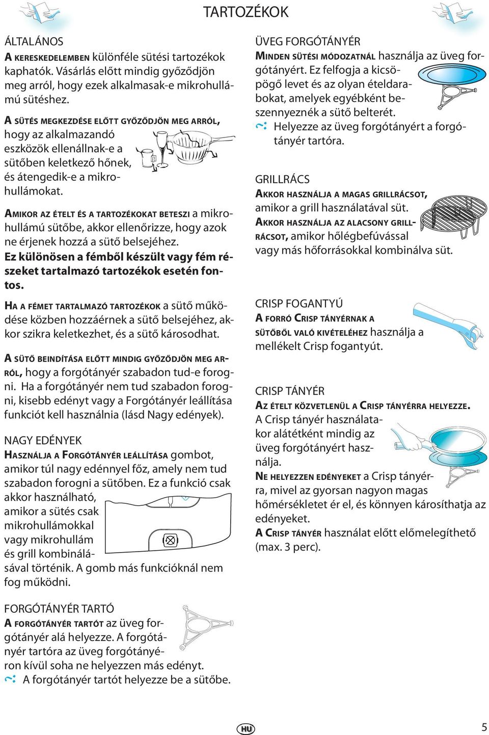 AMIKOR AZ ÉTELT ÉS A TARTOZÉKOKAT BETESZI a mikrohullámú sütőb, akkor llnőrizz, hogy azok n érjnk hozzá a sütő blsjéhz. Ez különösn a fémből készült vagy fém részkt tartalmazó tartozékok stén fontos.