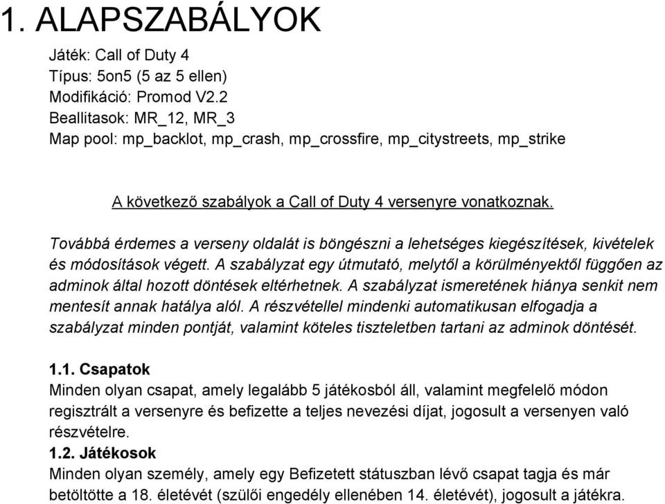 Továbbá érdemes a verseny oldalát is böngészni a lehetséges kiegészítések, kivételek és módosítások végett.