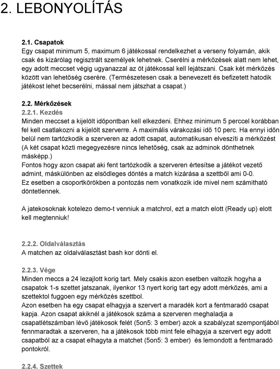 (Természetesen csak a benevezett és befizetett hatodik játékost lehet becserélni, mással nem játszhat a csapat.) 2.2. Mérkőzések 2.2.1. Kezdés Minden meccset a kijelölt időpontban kell elkezdeni.