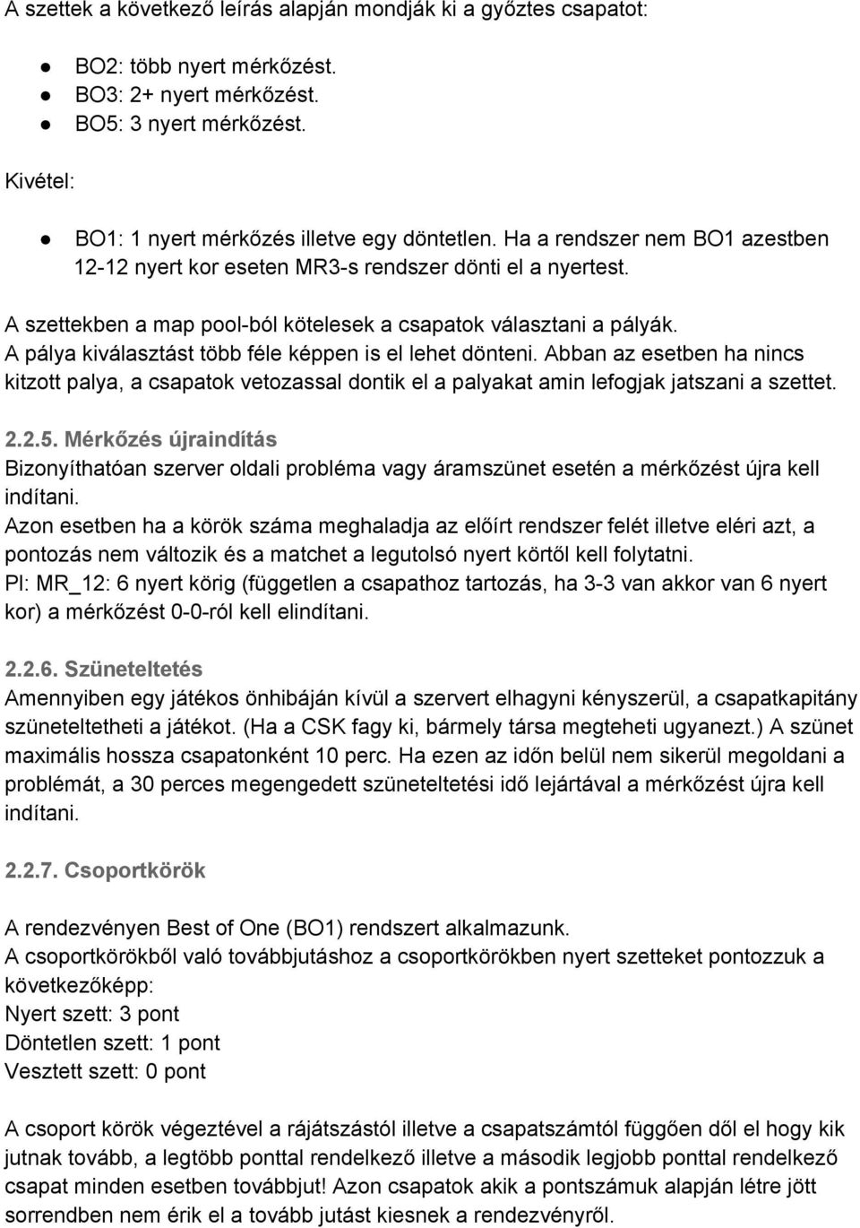 A pálya kiválasztást több féle képpen is el lehet dönteni. Abban az esetben ha nincs kitzott palya, a csapatok vetozassal dontik el a palyakat amin lefogjak jatszani a szettet. 2.2.5.