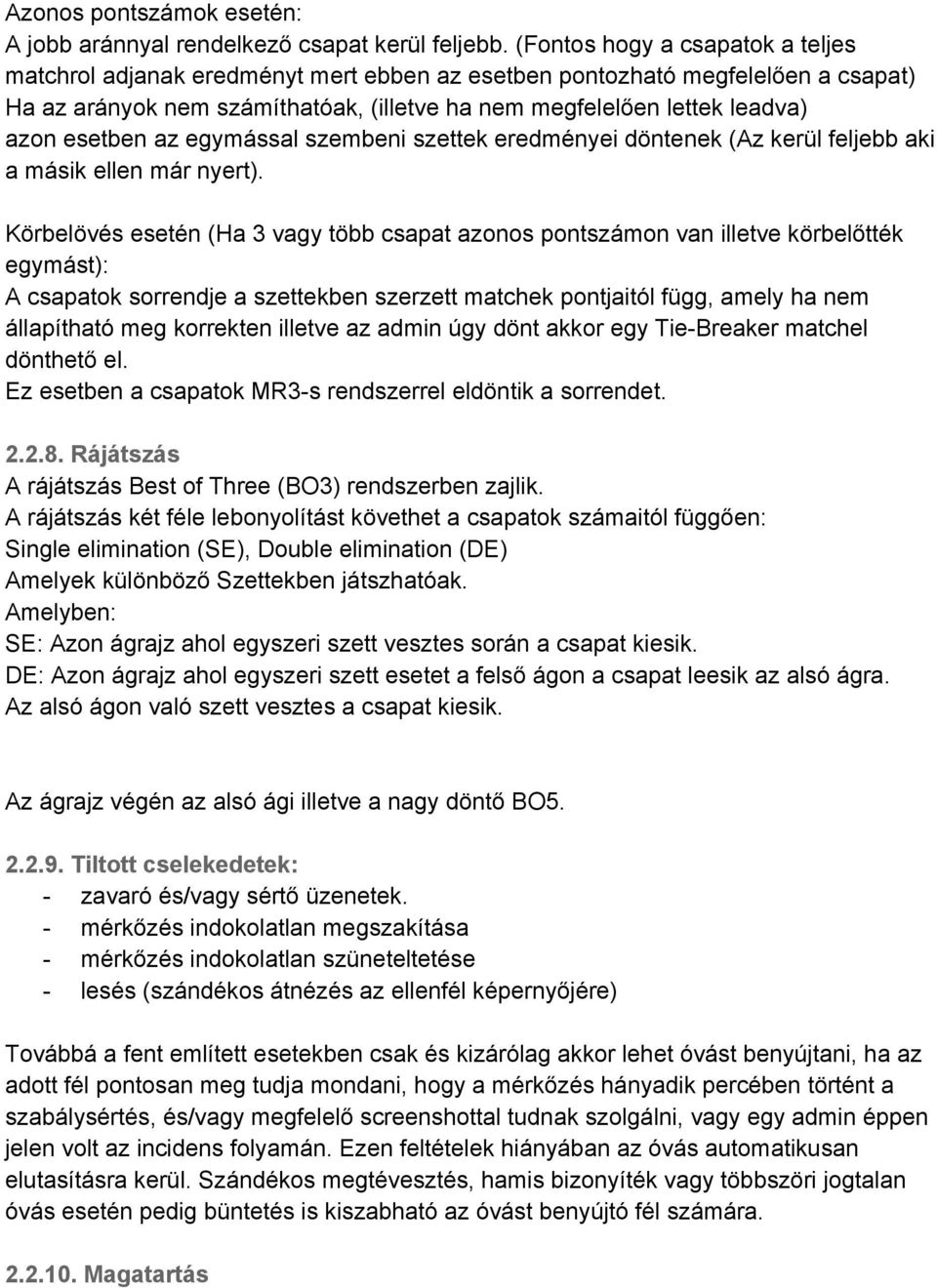 esetben az egymással szembeni szettek eredményei döntenek (Az kerül feljebb aki a másik ellen már nyert).