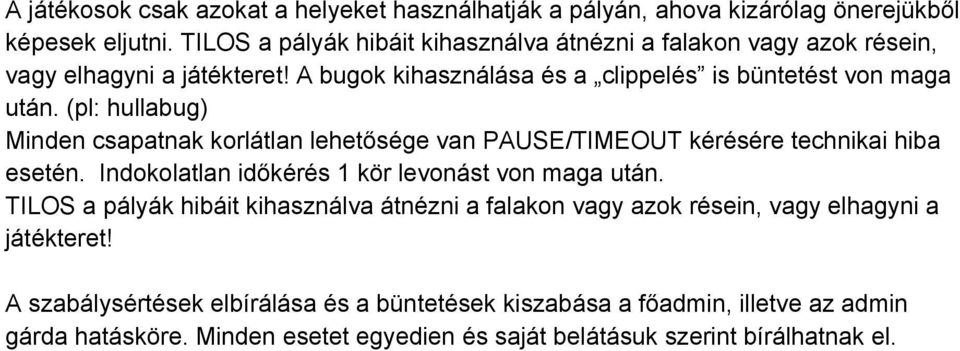 (pl: hullabug) Minden csapatnak korlátlan lehetősége van PAUSE/TIMEOUT kérésére technikai hiba esetén. Indokolatlan időkérés 1 kör levonást von maga után.