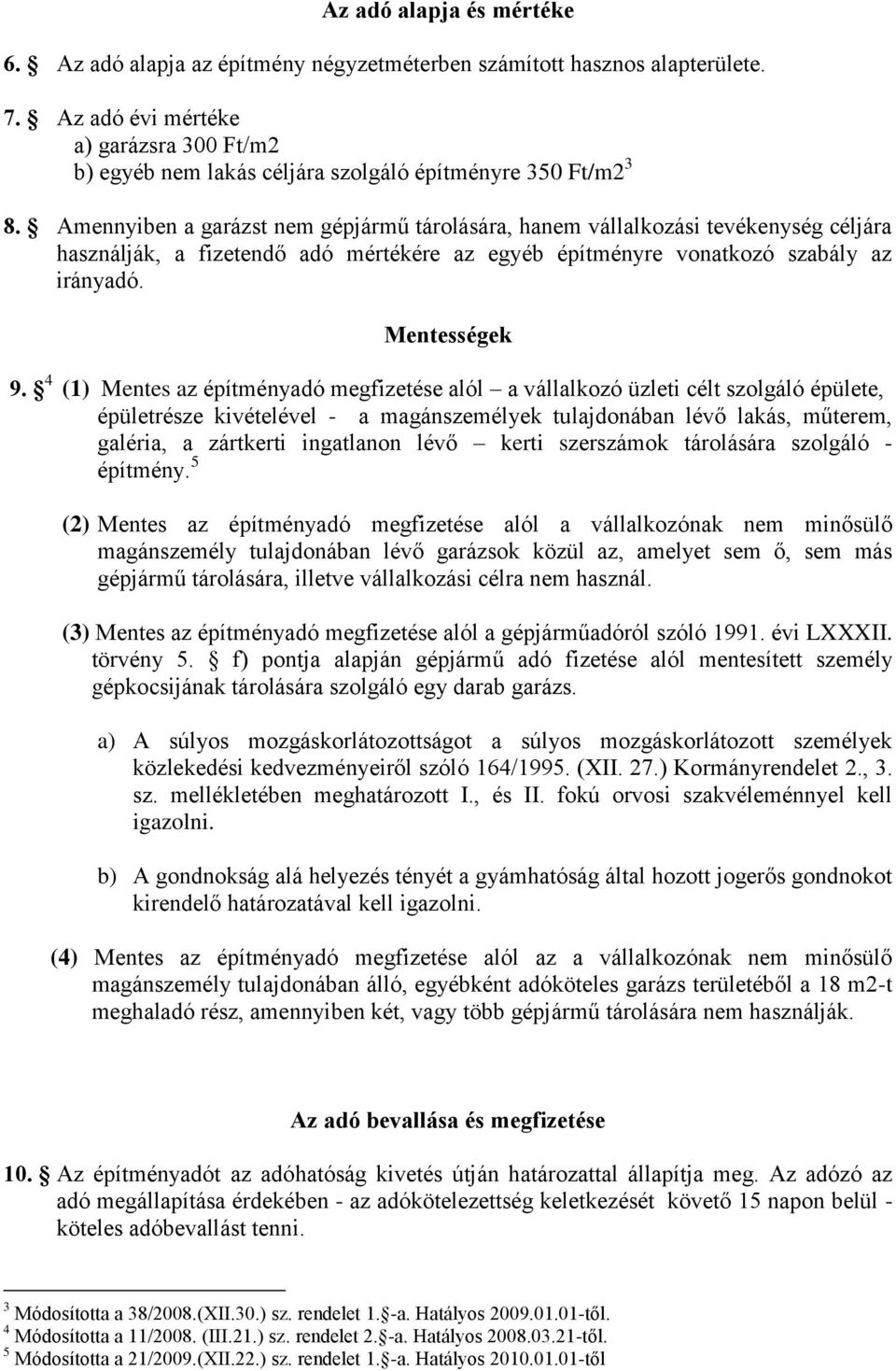 Amennyiben a garázst nem gépjármű tárolására, hanem vállalkozási tevékenység céljára használják, a fizetendő adó mértékére az egyéb építményre vonatkozó szabály az irányadó. Mentességek 9.