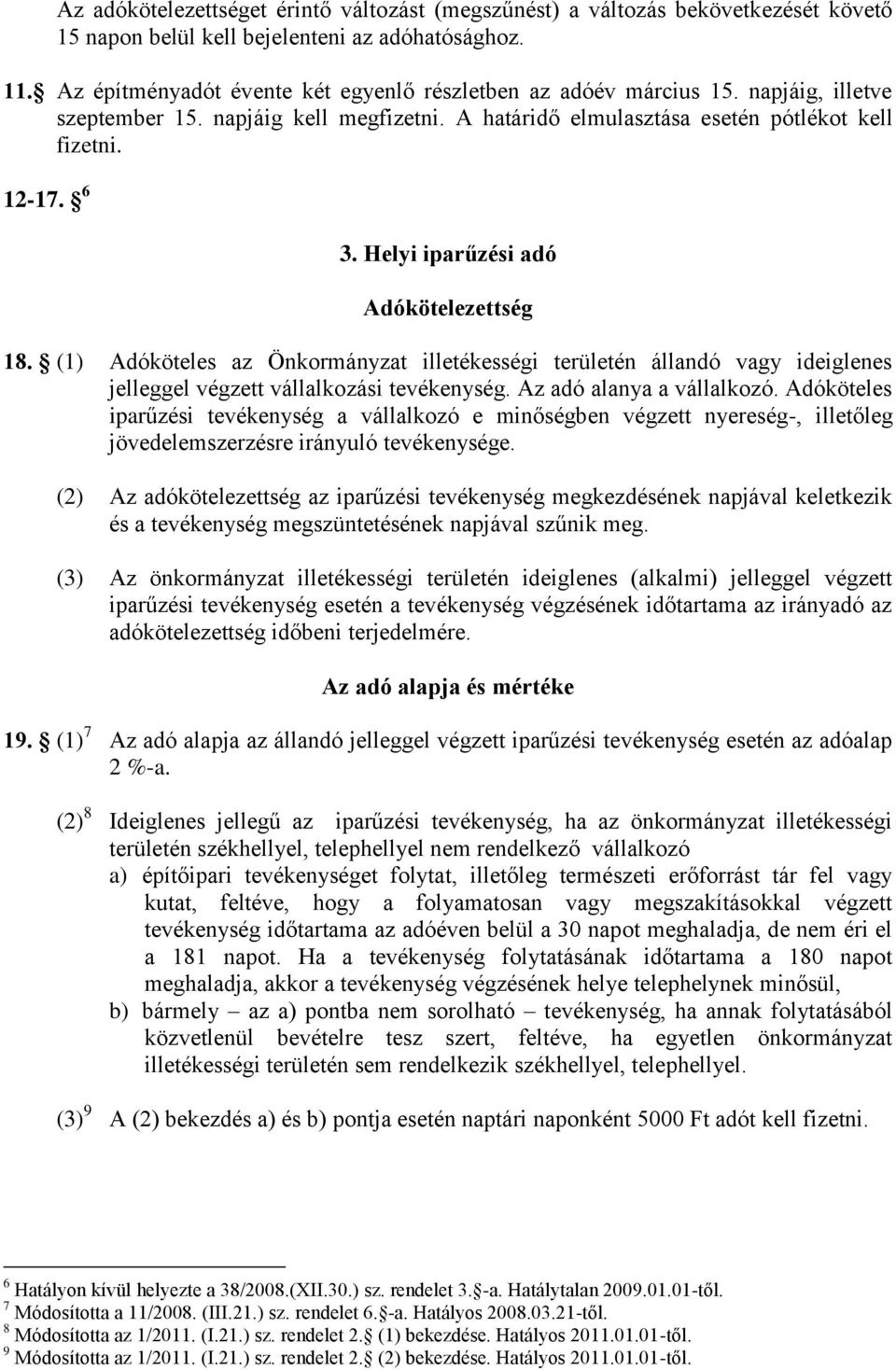 Helyi iparűzési adó Adókötelezettség 18. (1) Adóköteles az Önkormányzat illetékességi területén állandó vagy ideiglenes jelleggel végzett vállalkozási tevékenység. Az adó alanya a vállalkozó.